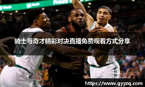 骑士与奇才精彩对决直播免费观看方式分享