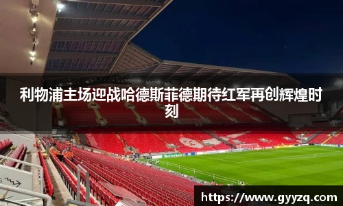 利物浦主场迎战哈德斯菲德期待红军再创辉煌时刻