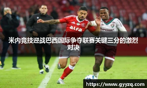 米内竞技迎战巴西国际争夺联赛关键三分的激烈对决