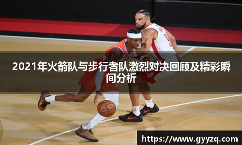 2021年火箭队与步行者队激烈对决回顾及精彩瞬间分析