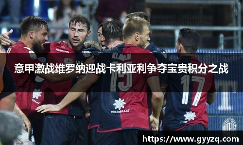 意甲激战维罗纳迎战卡利亚利争夺宝贵积分之战