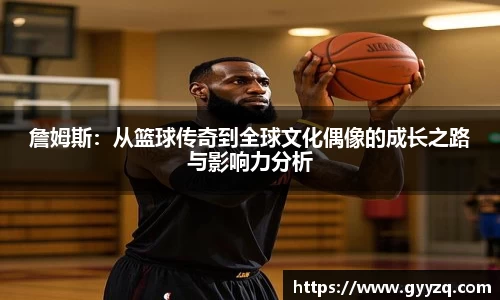 詹姆斯：从篮球传奇到全球文化偶像的成长之路与影响力分析