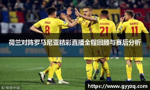 荷兰对阵罗马尼亚精彩直播全程回顾与赛后分析