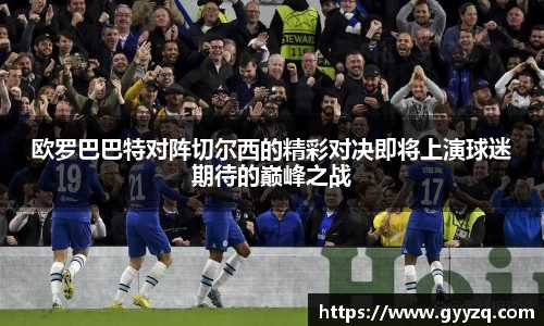 欧罗巴巴特对阵切尔西的精彩对决即将上演球迷期待的巅峰之战